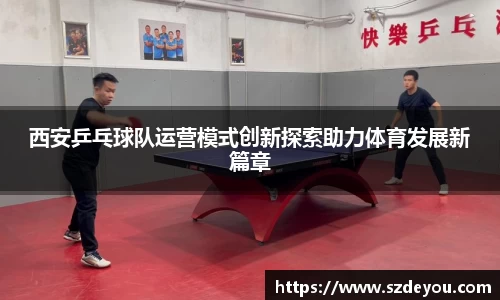 西安乒乓球队运营模式创新探索助力体育发展新篇章